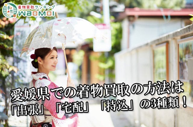 愛媛県での着物買取の方法は「出張」「宅配」「持込」の3種類！