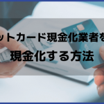 クレジットカード現金化業者を使って現金化する方法