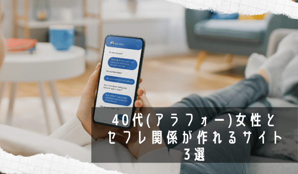 40代（アラフォー）女性とセフレ関係が作れるサイト3選