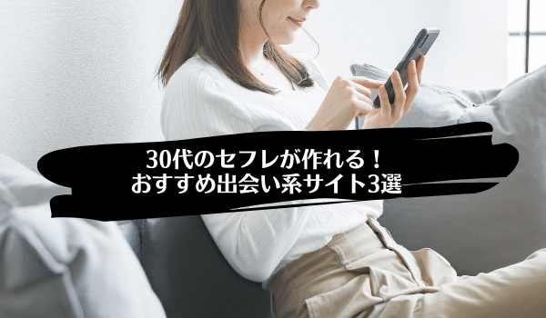 30代のセフレが作れる！おすすめ出会い系サイト3選