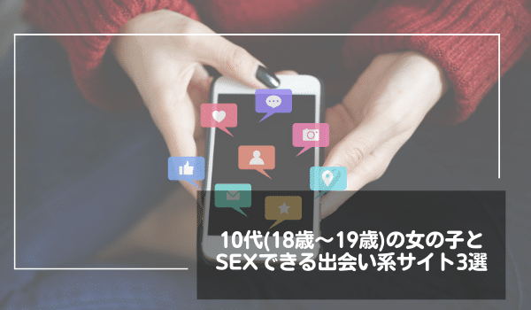 10代（18歳～19歳）の女の子とSEXできる出会い系サイト3選