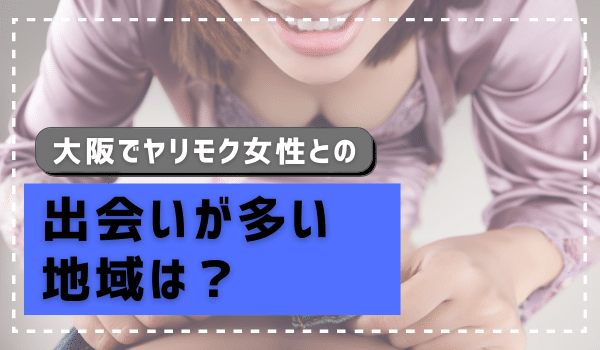 大阪でヤリモク女性との出会いが多い地域は？
