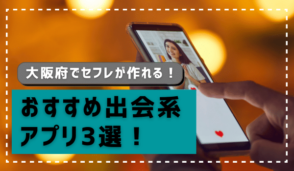 大阪府でセフレが作れるおすすめセフレアプリ3選