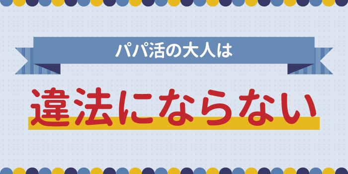 パパ活の大人は違法にならない