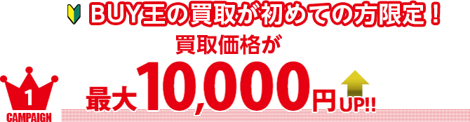 BUY王の買取が初めての方限定！買取価格が最大10,000円UP！！