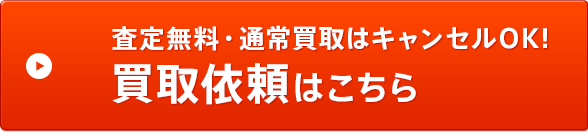 査定無料・キャンセルOK!!買取依頼はこちらから