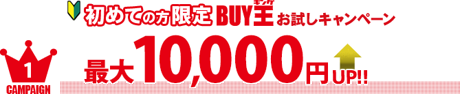 初めての方限定Buy王お試しキャンペーン 最大10,000円UP！！