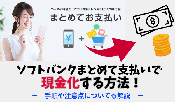 ソフトバンクまとめて支払いで現金化する方法！手順や注意点についても解説