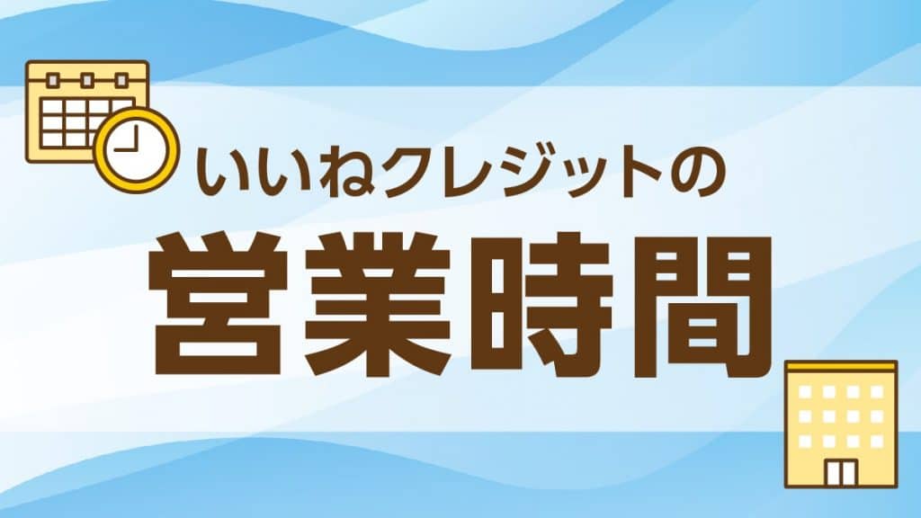 いいねクレジットの営業時間